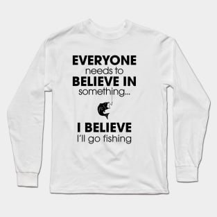 Everyone Needs To Believe In Something... Long Sleeve T-Shirt